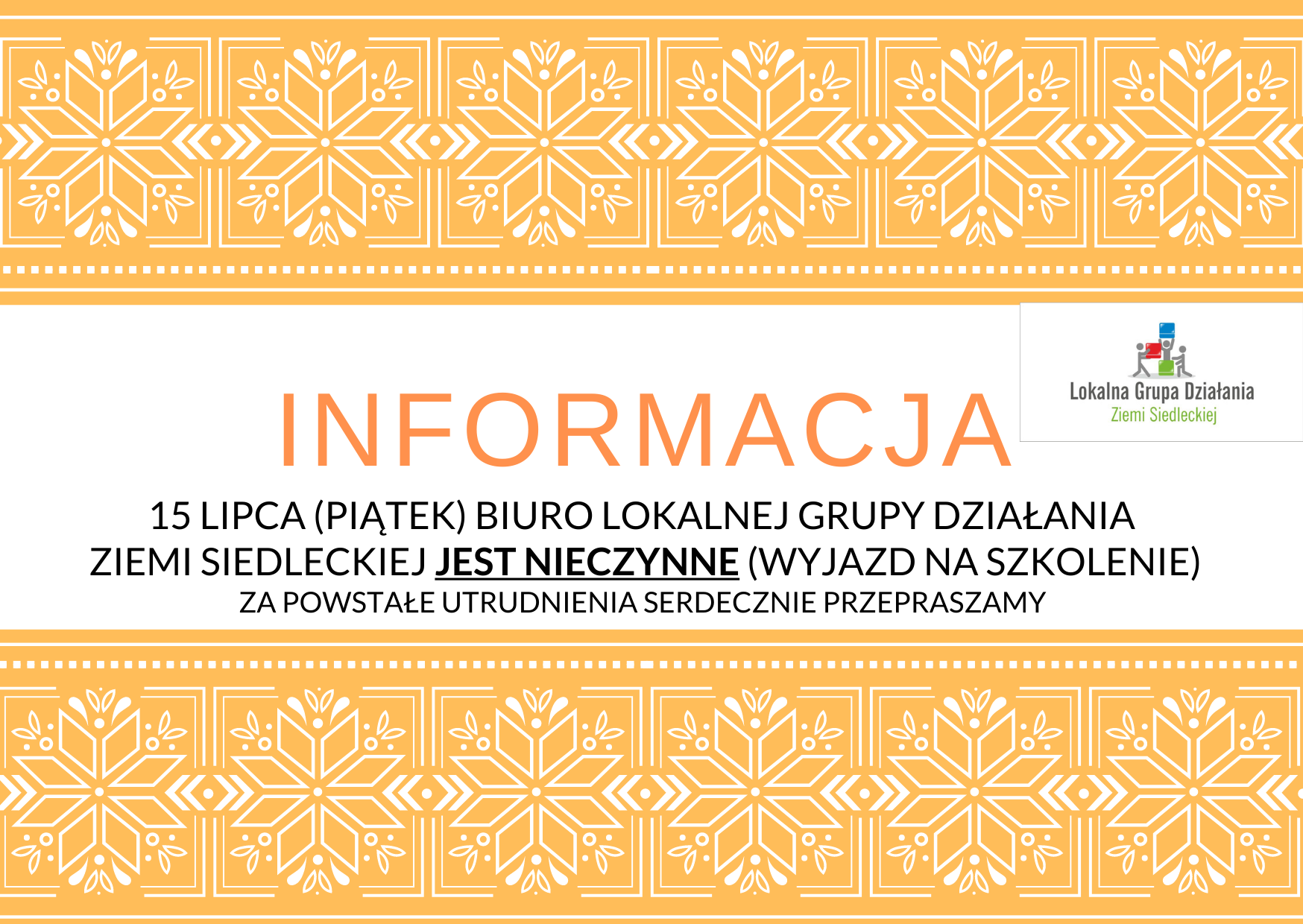 Plakat z logotypem Lokalnej Grupy Działania Ziemi Siedleckiej oraz z informacją o treści: "piętnastego lipca (piątek) Biuro Lokalnej Grupy Działania  Ziemi Siedleckiej jest nieczynne (wyjazd na szkolenie). Za powstałe utrudnienia serdecznie przepraszamy" 